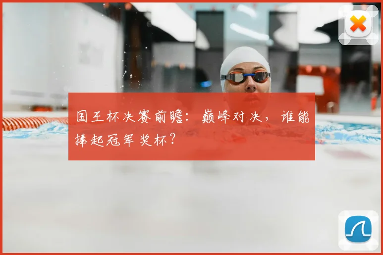 国王杯决赛前瞻：巅峰对决，谁能捧起冠军奖杯？