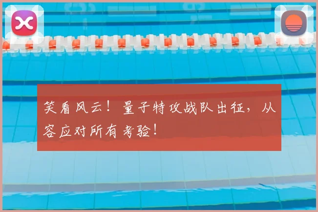 笑看风云！量子特攻战队出征，从容应对所有考验！