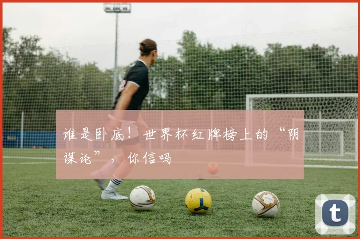 谁是卧底！世界杯红牌榜上的“阴谋论”，你信吗