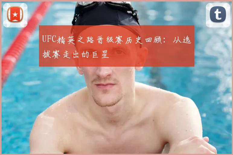 UFC精英之路晋级赛历史回顾：从选拔赛走出的巨星