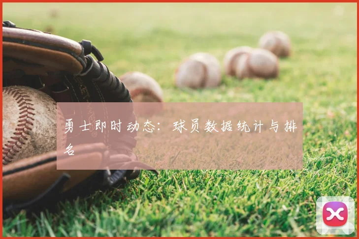 勇士即时动态：球员数据统计与排名